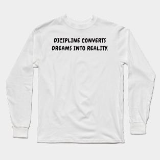 Dicipline converts dreams into reality Long Sleeve T-Shirt